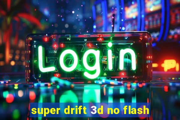 super drift 3d no flash